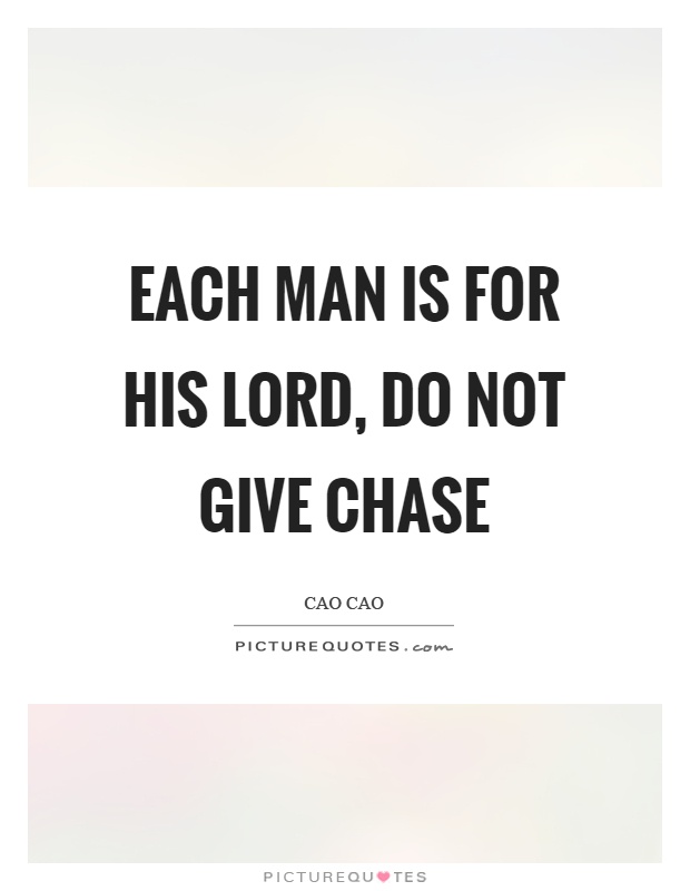 Each man is for his lord, do not give chase Picture Quote #1