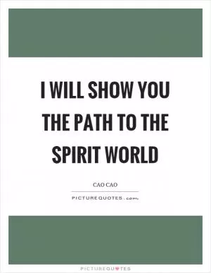 I will show you the path to the spirit world Picture Quote #1