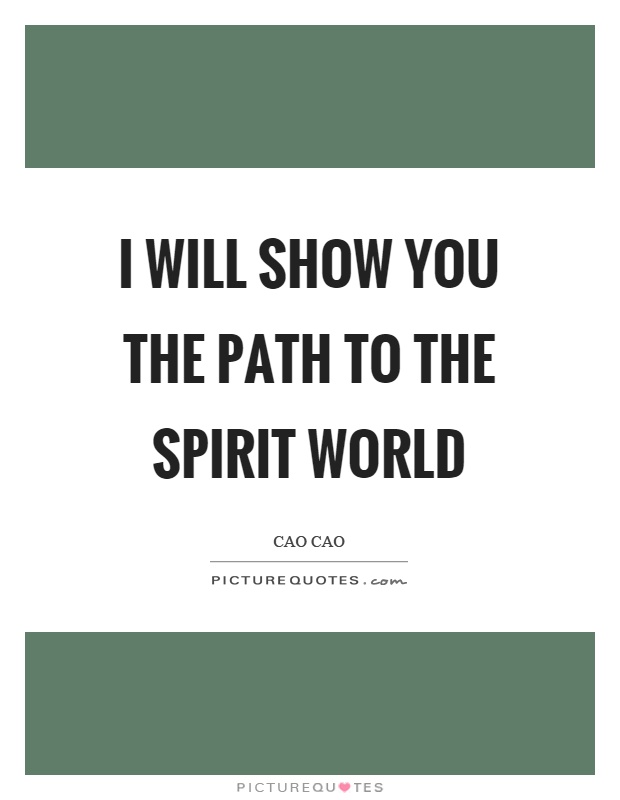 I will show you the path to the spirit world Picture Quote #1