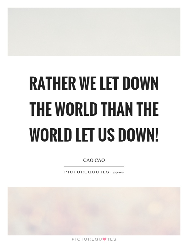 Rather we let down the world than the world let us down! Picture Quote #1