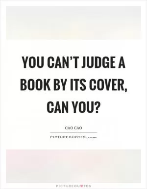 You can’t judge a book by its cover, can you? Picture Quote #1