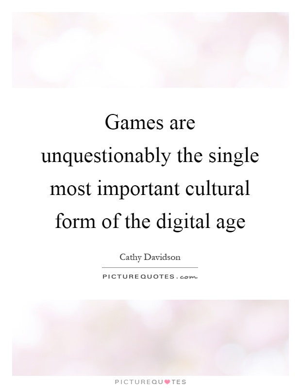 Games are unquestionably the single most important cultural form of the digital age Picture Quote #1