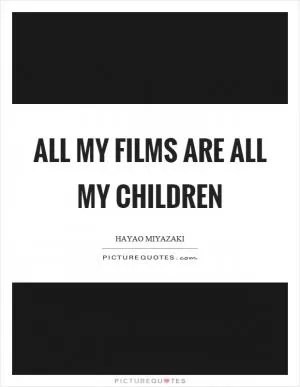 All my films are all my children Picture Quote #1
