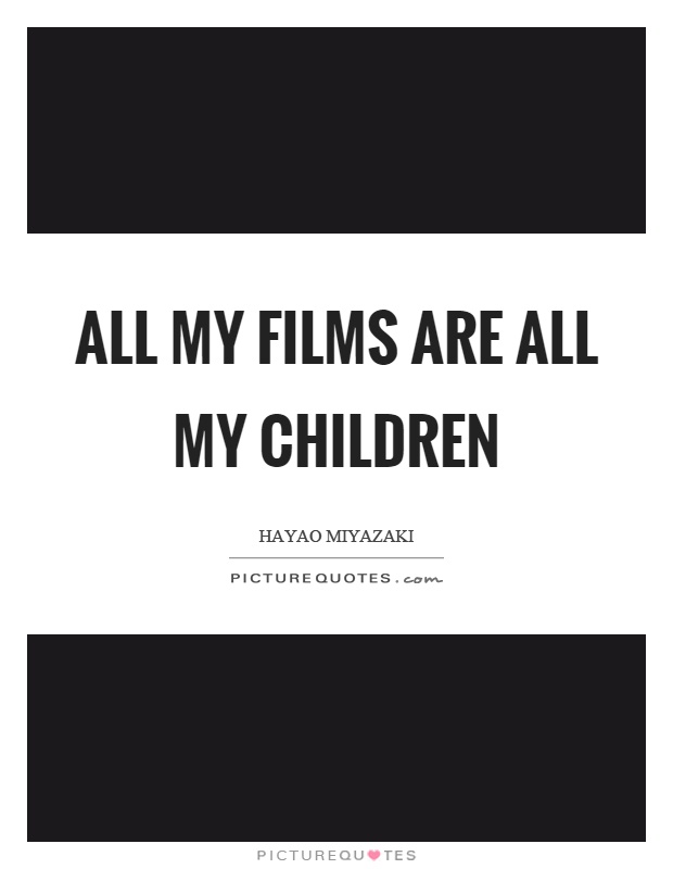 All my films are all my children Picture Quote #1