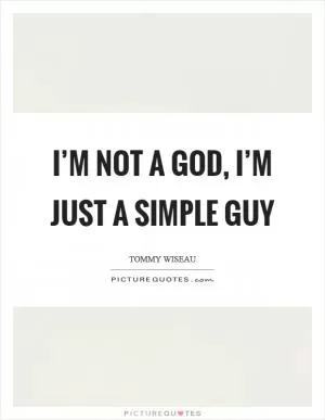 I’m not a God, I’m just a simple guy Picture Quote #1