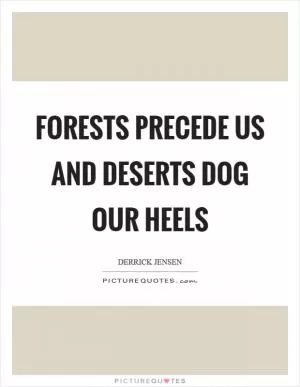 Forests precede us and deserts dog our heels Picture Quote #1
