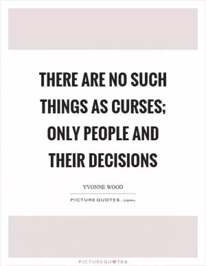There are no such things as curses; only people and their decisions Picture Quote #1