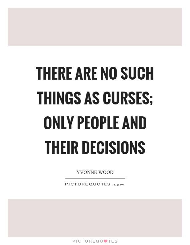 There are no such things as curses; only people and their decisions Picture Quote #1