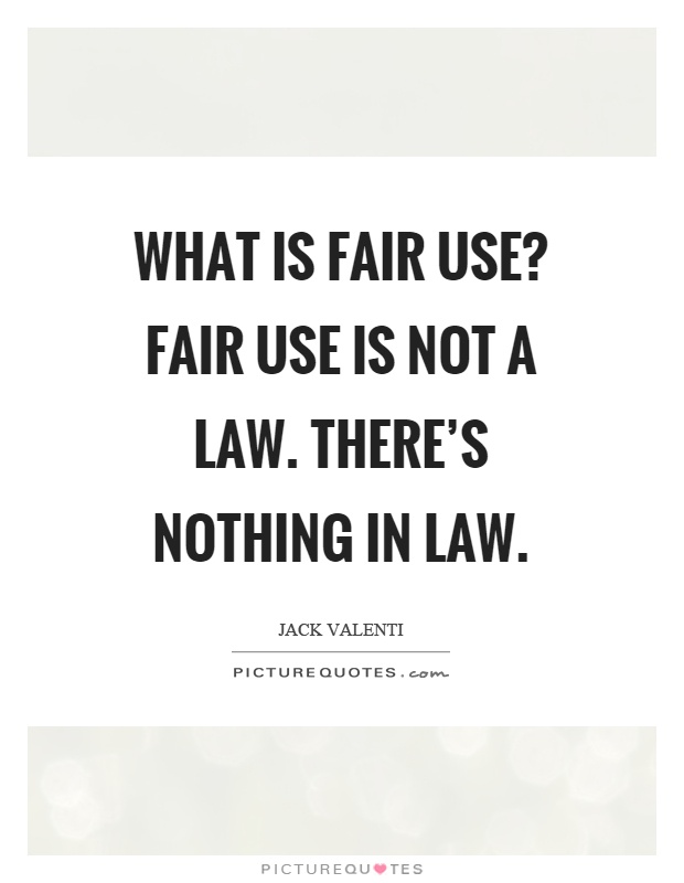 What is fair use? Fair use is not a law. There's nothing in law Picture Quote #1