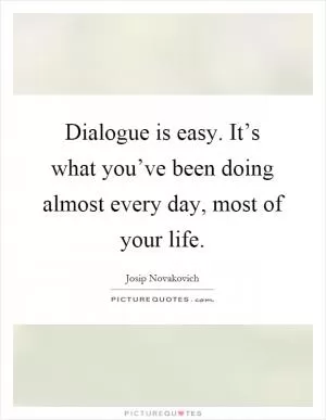 Dialogue is easy. It’s what you’ve been doing almost every day, most of your life Picture Quote #1