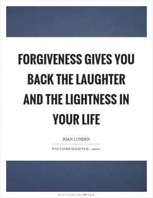 Forgiveness gives you back the laughter and the lightness in your life Picture Quote #1