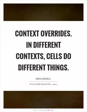 Context overrides. In different contexts, cells do different things Picture Quote #1