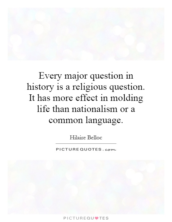 Every major question in history is a religious question. It has more effect in molding life than nationalism or a common language Picture Quote #1