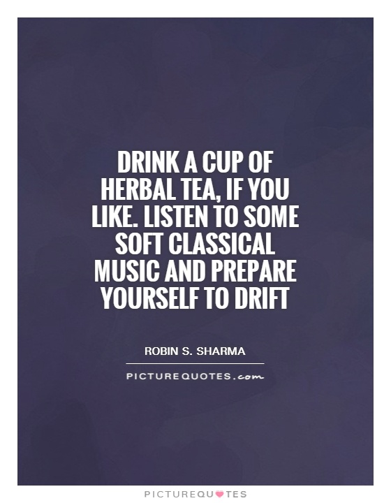 Drink a cup of herbal tea, if you like. Listen to some soft classical music and prepare yourself to drift Picture Quote #1