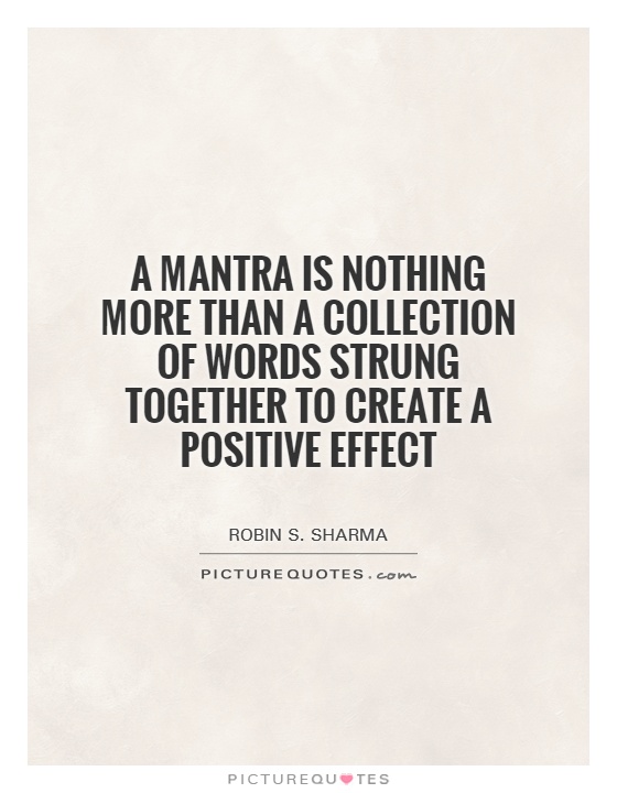 A mantra is nothing more than a collection of words strung together to create a positive effect Picture Quote #1