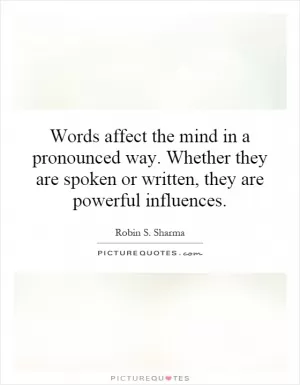 Words affect the mind in a pronounced way. Whether they are spoken or written, they are powerful influences Picture Quote #1