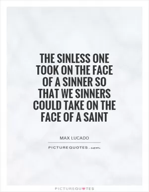 The sinless one took on the face of a sinner so that we sinners could take on the face of a saint Picture Quote #1