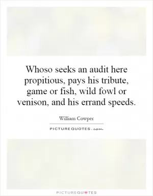 Whoso seeks an audit here propitious, pays his tribute, game or fish, wild fowl or venison, and his errand speeds Picture Quote #1