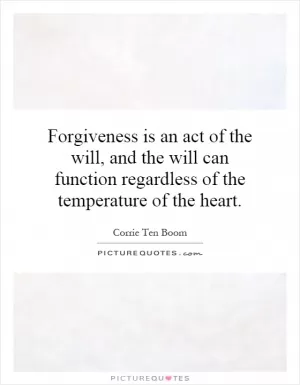 Forgiveness is an act of the will, and the will can function regardless of the temperature of the heart Picture Quote #1