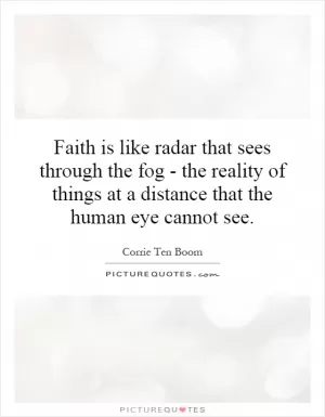 Faith is like radar that sees through the fog - the reality of things at a distance that the human eye cannot see Picture Quote #1