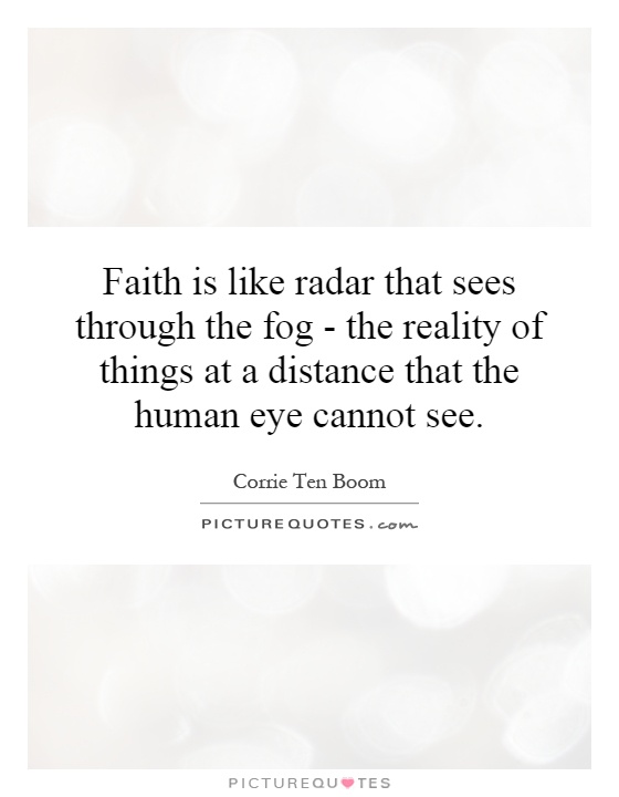 Faith is like radar that sees through the fog - the reality of things at a distance that the human eye cannot see Picture Quote #1
