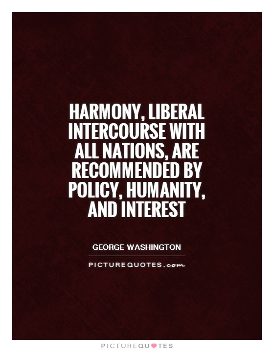 Harmony, liberal intercourse with all nations, are recommended by policy, humanity, and interest Picture Quote #1