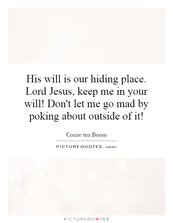 His will is our hiding place. Lord Jesus, keep me in your will! Don't let me go mad by poking about outside of it! Picture Quote #1
