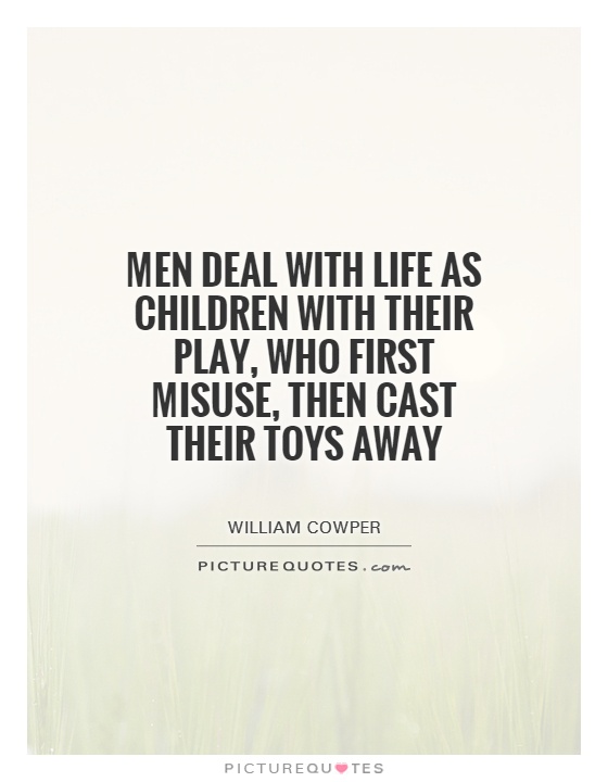 Men deal with life as children with their play, who first misuse, then cast their toys away Picture Quote #1