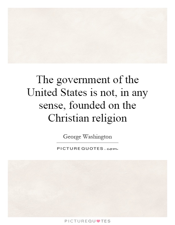 The government of the United States is not, in any sense, founded on the Christian religion Picture Quote #1