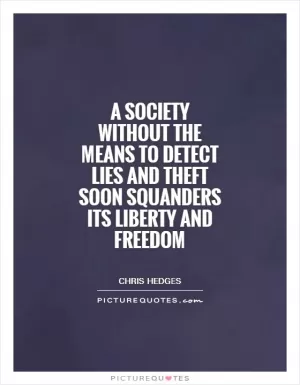 A society without the means to detect lies and theft soon squanders its liberty and freedom Picture Quote #1