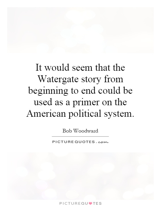 It would seem that the Watergate story from beginning to end could be used as a primer on the American political system Picture Quote #1
