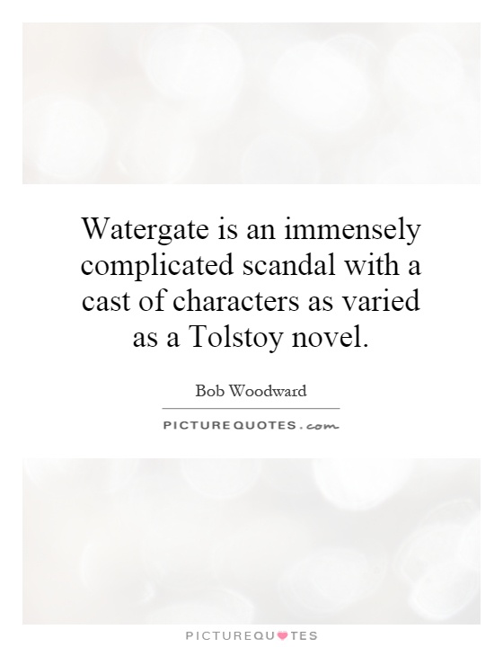 Watergate is an immensely complicated scandal with a cast of characters as varied as a Tolstoy novel Picture Quote #1