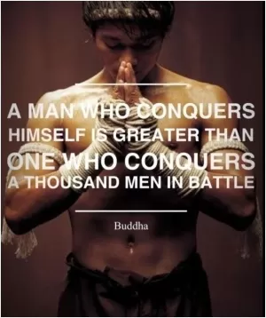 A man who conquers himself is greater than one who conquers a thousand men in battle Picture Quote #1