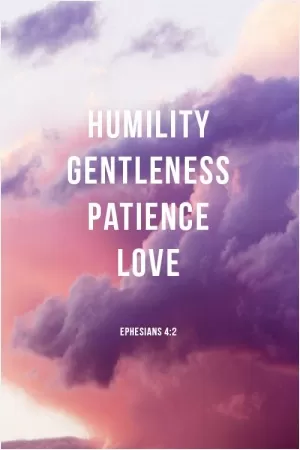 Humility. Gentleness. Patience. Love Picture Quote #1