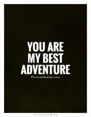 You are  my best adventure Picture Quote #1