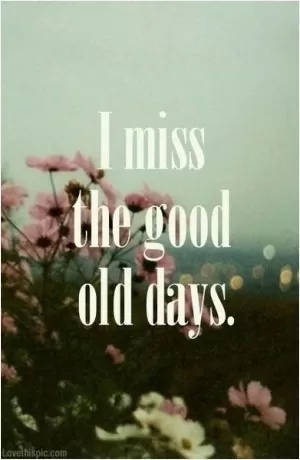 I miss the good old days Picture Quote #1