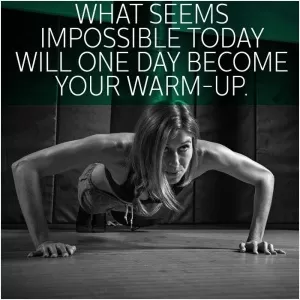 What seems impossible today will one day become your warm up Picture Quote #1