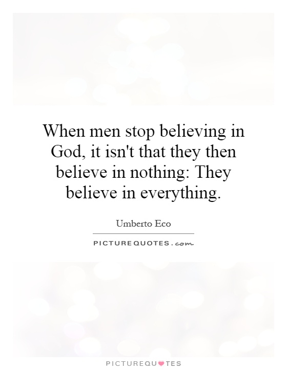 When men stop believing in God, it isn't that they then believe in nothing: They believe in everything Picture Quote #1
