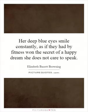 Her deep blue eyes smile constantly, as if they had by fitness won the secret of a happy dream she does not care to speak Picture Quote #1