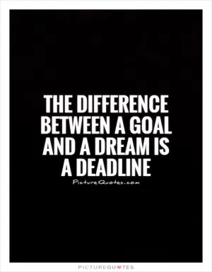 The difference between a goal and a dream is a deadline Picture Quote #1