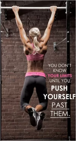 You don't know your limits until you push past them Picture Quote #1