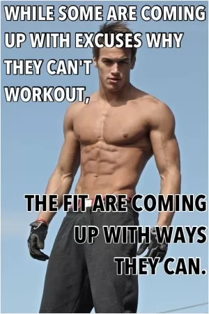 While some are coming up with excuses why they can't workout, the fit are coming up with ways they can Picture Quote #1