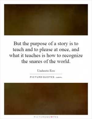 But the purpose of a story is to teach and to please at once, and what it teaches is how to recognize the snares of the world Picture Quote #1
