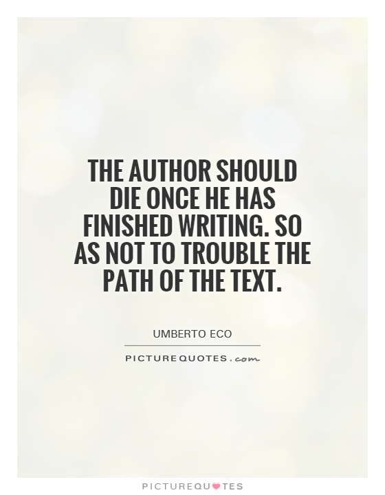 The author should die once he has finished writing. So as not to trouble the path of the text Picture Quote #1