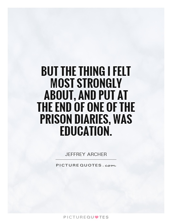But the thing I felt most strongly about, and put at the end of one of the prison diaries, was education Picture Quote #1