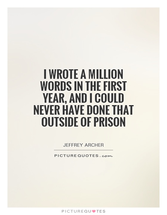 I wrote a million words in the first year, and I could never have done that outside of prison Picture Quote #1