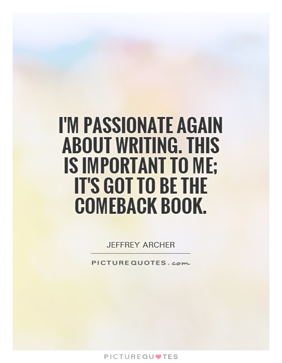 I'm passionate again about writing. This is important to me; it's got to be the comeback book Picture Quote #1