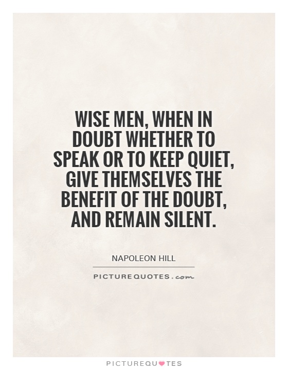 Wise men, when in doubt whether to speak or to keep quiet, give themselves the benefit of the doubt, and remain silent Picture Quote #1