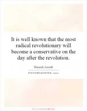 It is well known that the most radical revolutionary will become a conservative on the day after the revolution Picture Quote #1