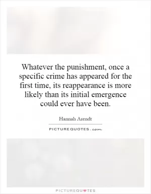 Whatever the punishment, once a specific crime has appeared for the first time, its reappearance is more likely than its initial emergence could ever have been Picture Quote #1